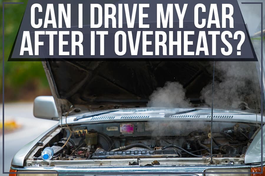 Can I Drive My Car After It Overheats